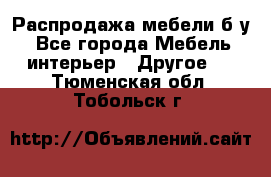 Распродажа мебели б/у - Все города Мебель, интерьер » Другое   . Тюменская обл.,Тобольск г.